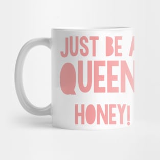 Just be a Queen, honey! Mug